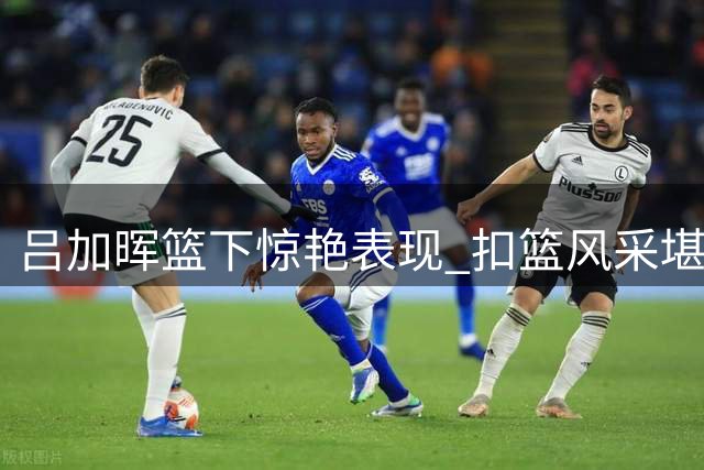 吕加晖篮下惊艳表现 扣篮风采堪比职业选手
